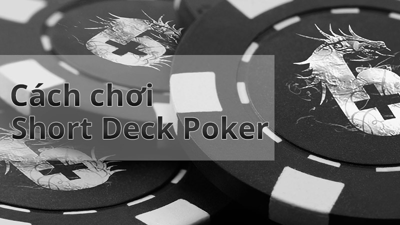 Short Deck Poker là gì? Cách chơi Short Deck Poker 